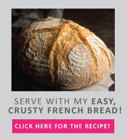 Serve with my easy, crusty french bread!